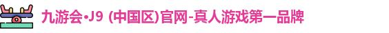 九游会·J9 (中国区)官网-真人游戏第一品牌